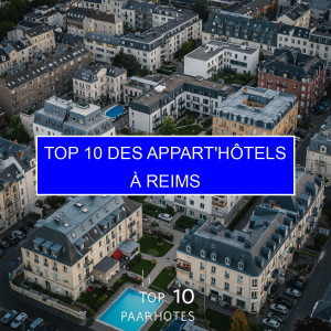 Top 7 des Appart'hôtels à Reims